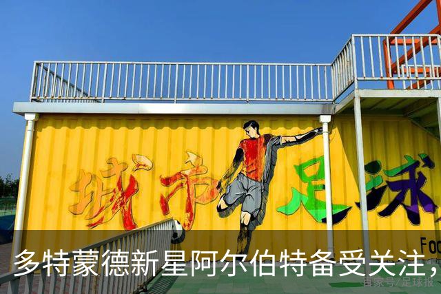 多特蒙德新星阿尔伯特备受关注，豪门球队争相追逐